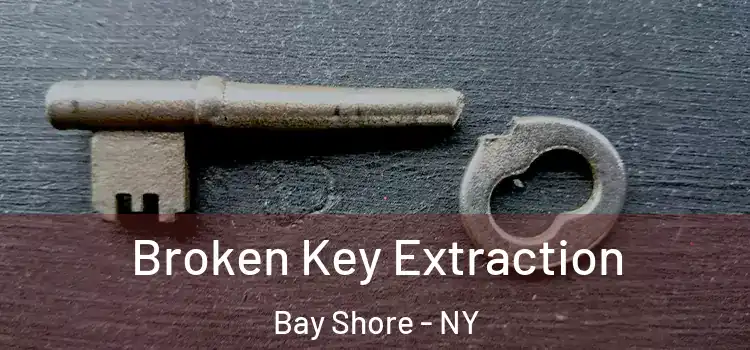 Broken Key Extraction Bay Shore - NY