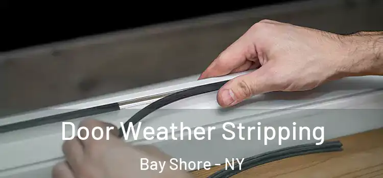 Door Weather Stripping Bay Shore - NY