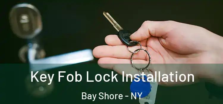 Key Fob Lock Installation Bay Shore - NY